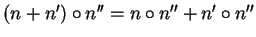 $ (n+n')\circ n'' = n\circ
n''+n'\circ n''$