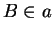 $ B \in a$
